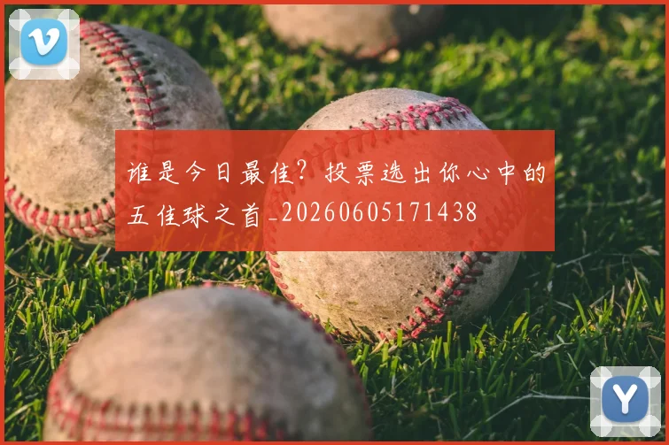 谁是今日最佳?投票选出你心中的五佳球之首_20260605171438