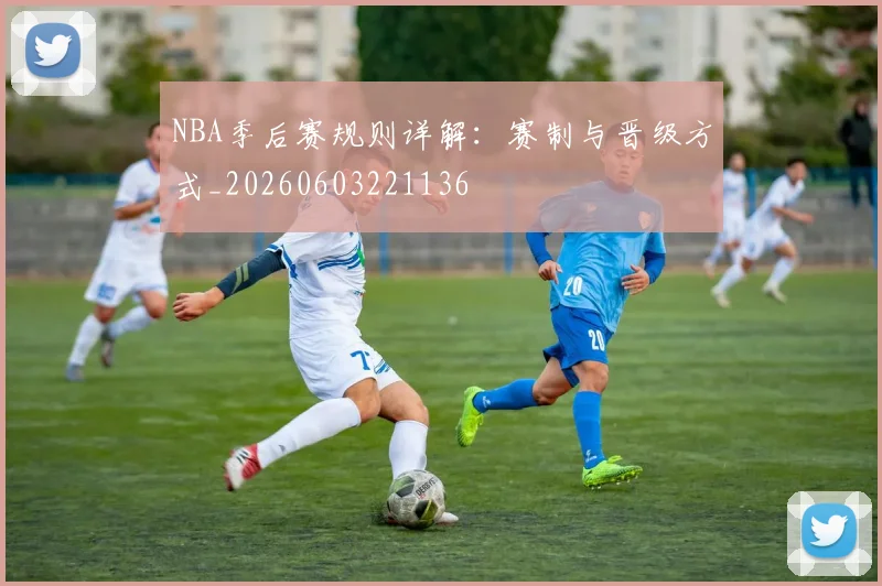 NBA季后赛规则详解：赛制与晋级方式_20260603221136